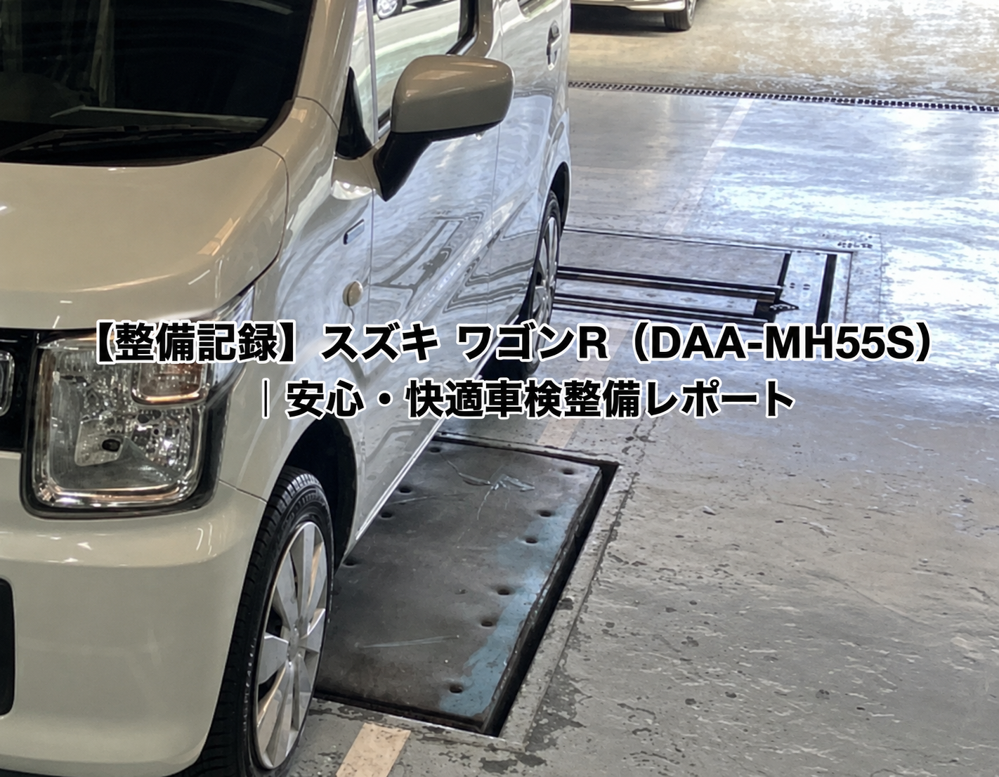 【整備記録】スズキ ワゴンR（DAA-MH55S）｜安心・快適車検整備レポート