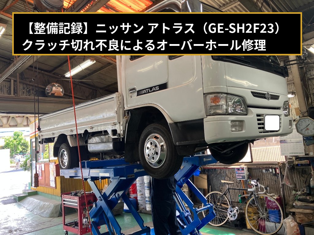 【整備記録】ニッサン アトラス（GE-SH2F23）クラッチ切れ不良によるオーバーホール修理