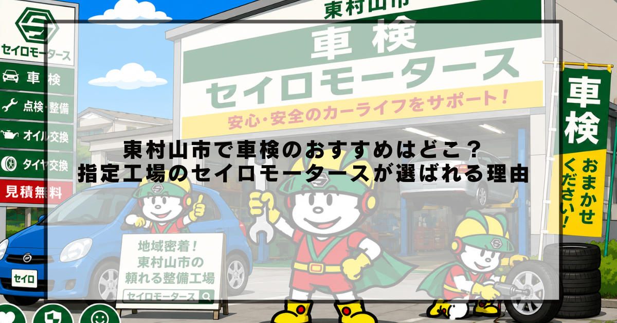 東村山市で車検のおすすめはどこ？指定工場のセイロモータースが選ばれる理由